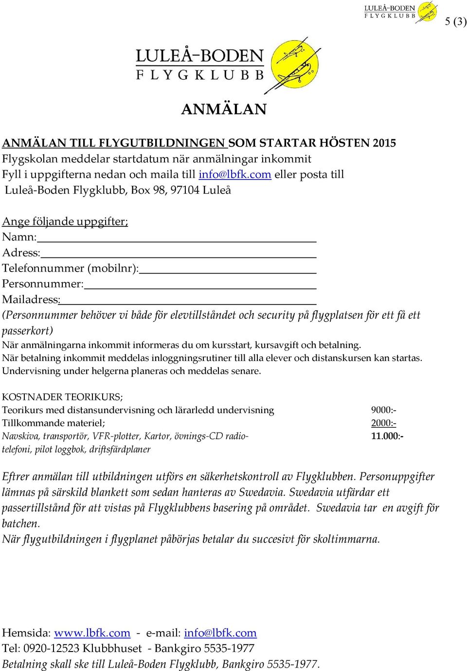 elevtillståndet och security på flygplatsen för ett få ett passerkort) När anmälningarna inkommit informeras du om kursstart, kursavgift och betalning.