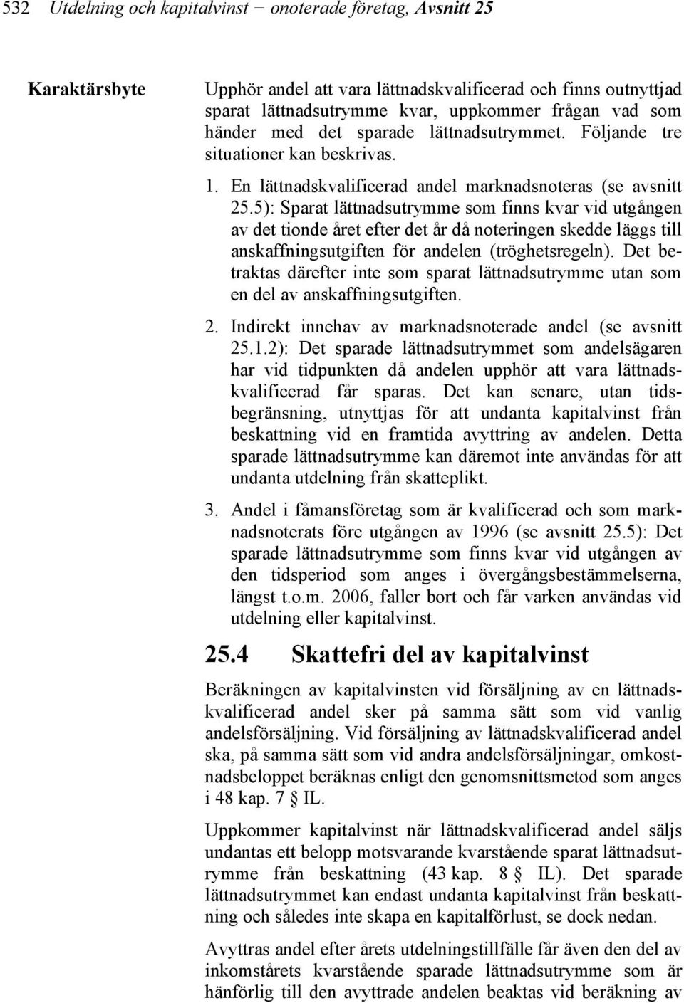 5): Sparat lättnadsutrymme som finns kvar vid utgången av det tionde året efter det år då noteringen skedde läggs till anskaffningsutgiften för andelen (tröghetsregeln).