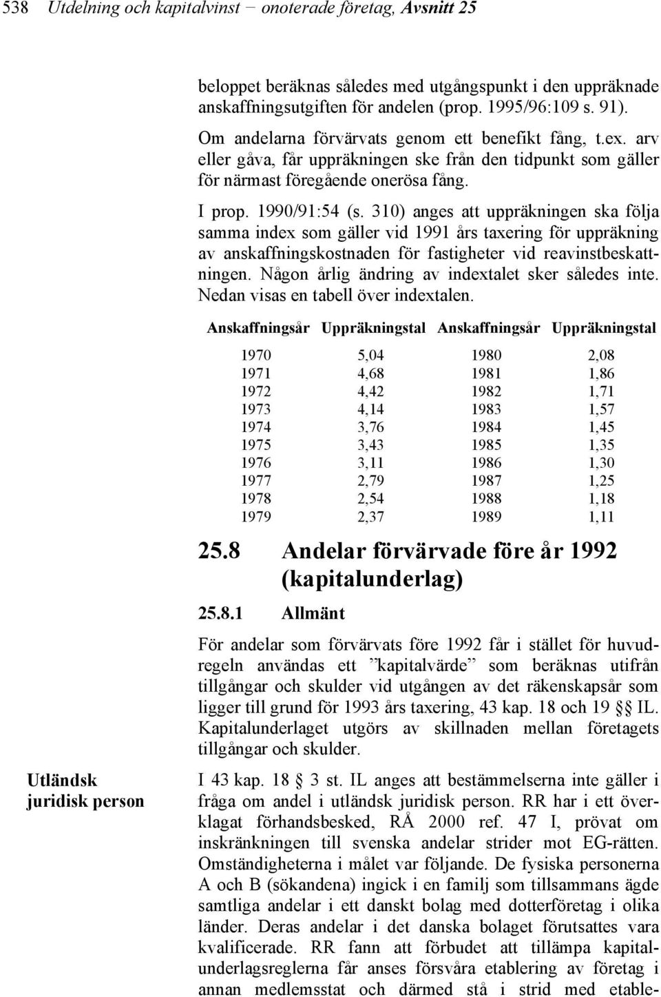 310) anges att uppräkningen ska följa samma index som gäller vid 1991 års taxering för uppräkning av anskaffningskostnaden för fastigheter vid reavinstbeskattningen.