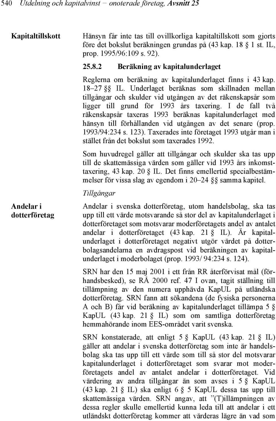 Underlaget beräknas som skillnaden mellan tillgångar och skulder vid utgången av det räkenskapsår som ligger till grund för 1993 års taxering.