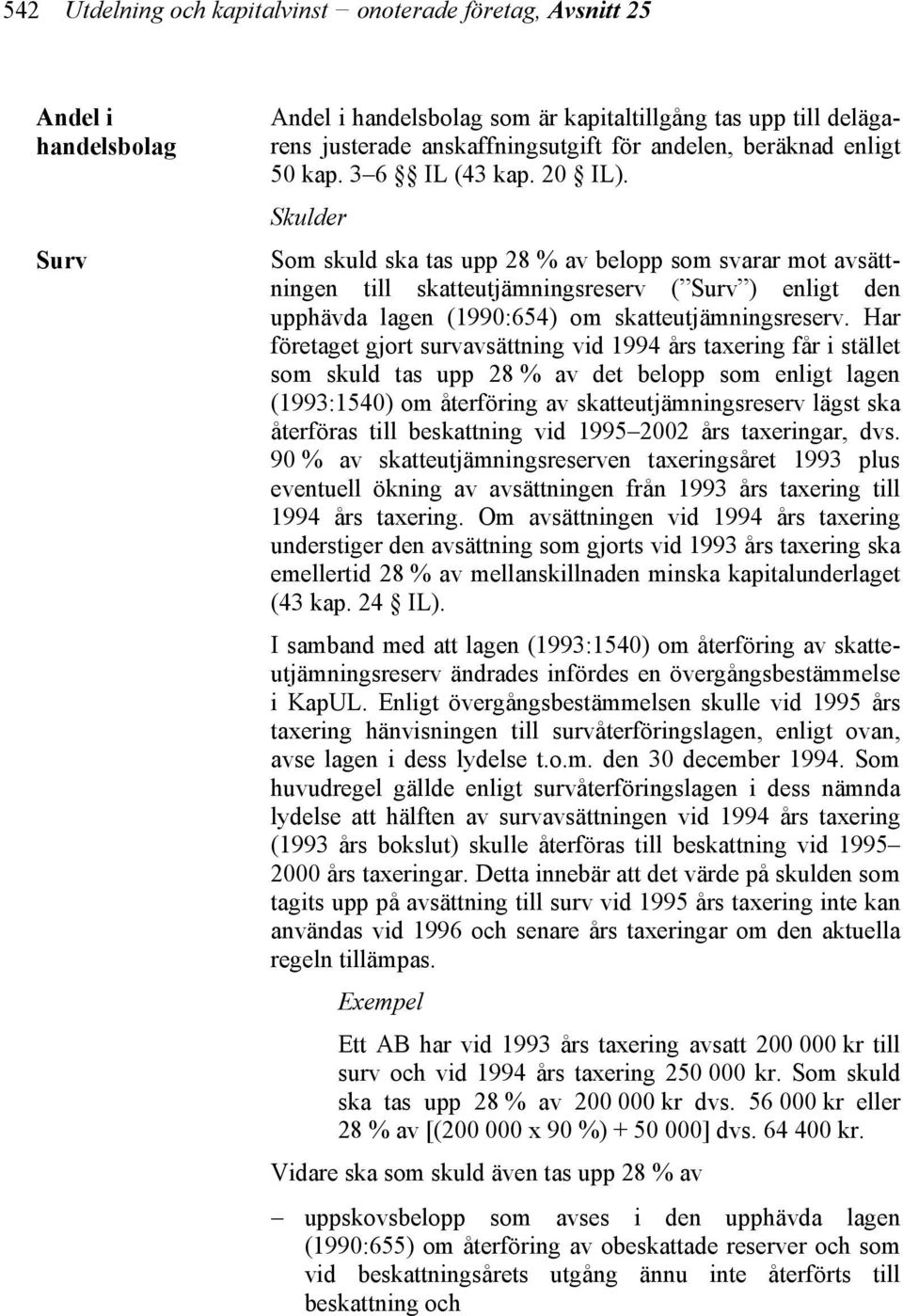 Skulder Som skuld ska tas upp 28 % av belopp som svarar mot avsättningen till skatteutjämningsreserv ( Surv ) enligt den upphävda lagen (1990:654) om skatteutjämningsreserv.