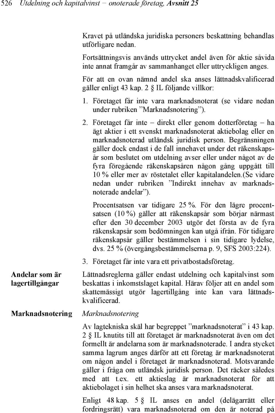 För att en ovan nämnd andel ska anses lättnadskvalificerad gäller enligt 43 kap. 2 IL följande villkor: 1. Företaget får inte vara marknadsnoterat (se vidare nedan under rubriken Marknadsnotering ).