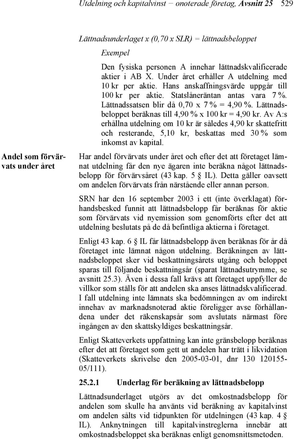 Lättnadssatsen blir då 0,70 x 7 % = 4,90 %. Lättnadsbeloppet beräknas till 4,90 % x 100 kr = 4,90 kr.