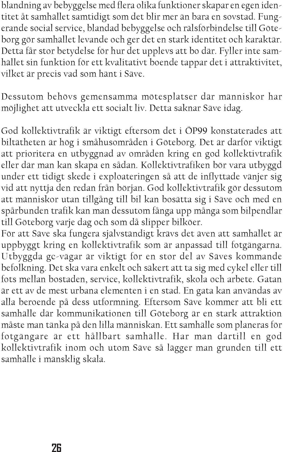 Detta får stor betydelse för hur det upplevs att bo där. Fyller inte samhället sin funktion för ett kvalitativt boende tappar det i attraktivitet, vilket är precis vad som hänt i Säve.