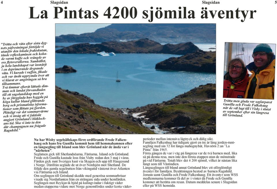 Två timmar efteråt lättade dimman landet förvandlades till ett sagolandskap en by av färgglada hus byggda höga kullar bland glittrande berg prismatiska isformationer flötute fjorden.