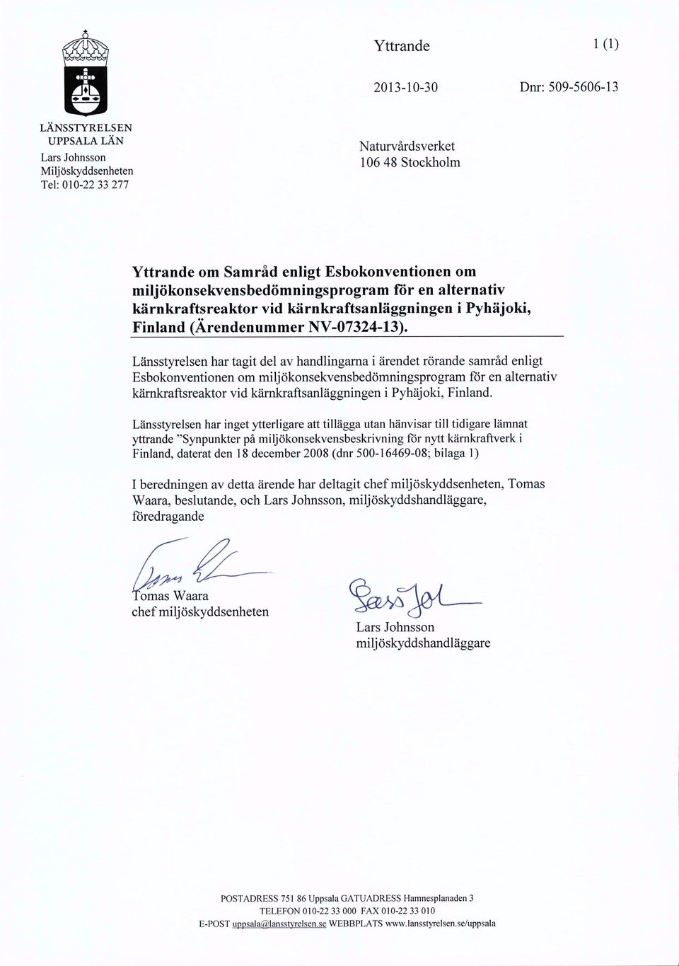 Länsstyrelsen har tagit del av handlingarna i ärendet rörande samråd enligt Esbokonventionen om miljökonsekvensbedömningsprogram for en altemativ kämkraftsreaktor vid kämkraftsanläggningen i