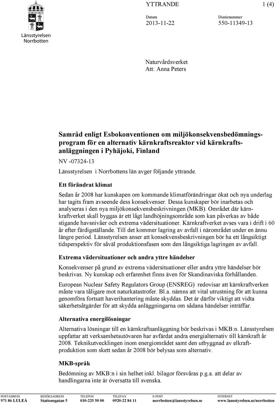 Ett förändrat klimat Sedan år 2008 har kunskapen om kommande klimatförändringar ökat och nya underlag har tagits fram avseende dess konsekvenser.
