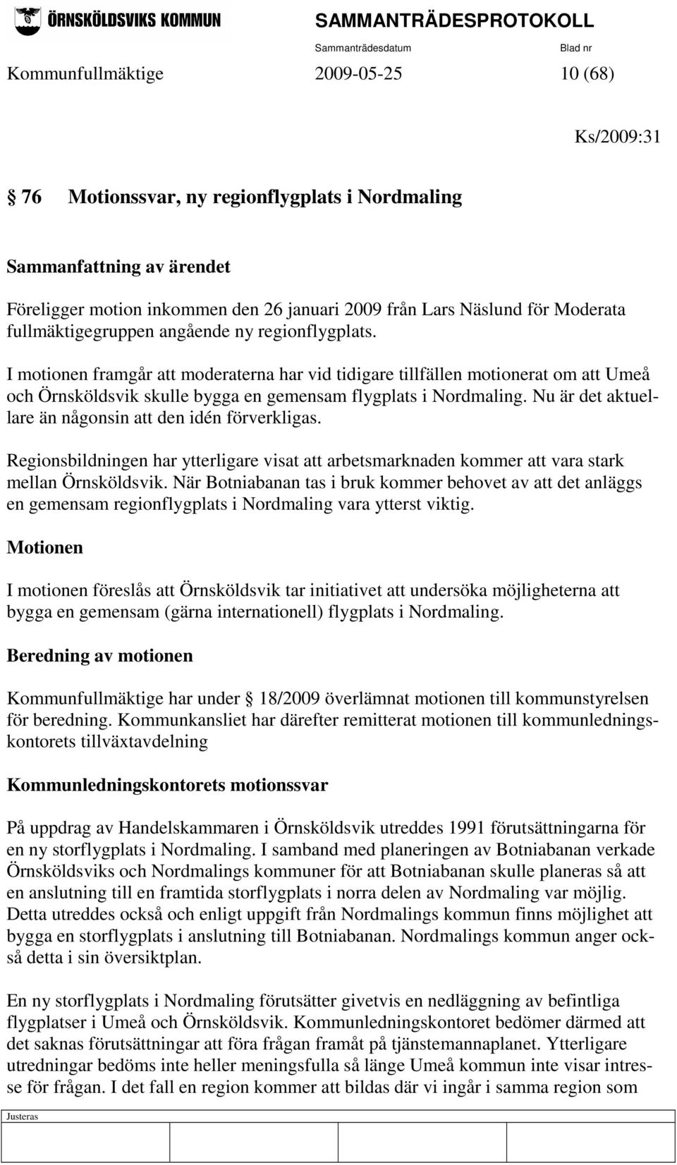 Nu är det aktuellare än någonsin att den idén förverkligas. Regionsbildningen har ytterligare visat att arbetsmarknaden kommer att vara stark mellan Örnsköldsvik.