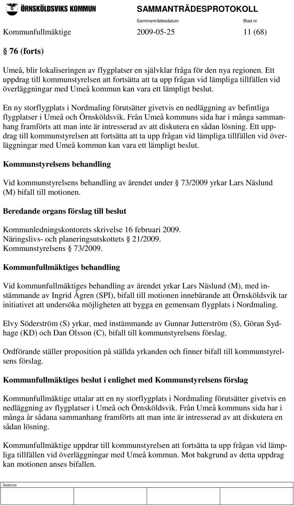 En ny storflygplats i Nordmaling förutsätter givetvis en nedläggning av befintliga flygplatser i Umeå och Örnsköldsvik.
