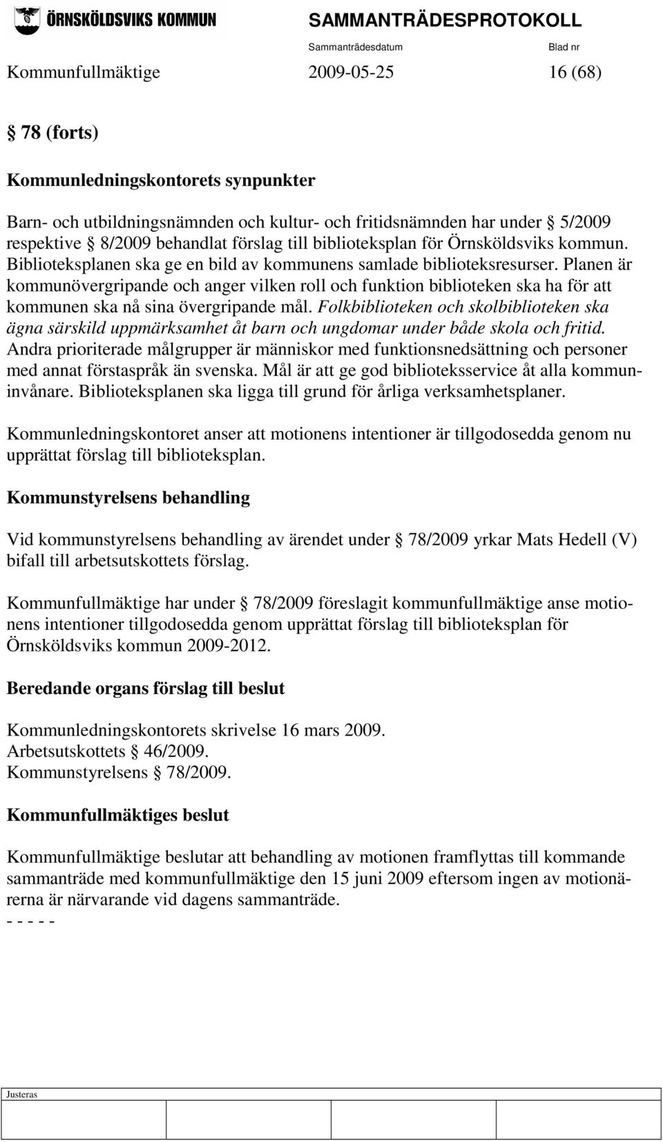 Planen är kommunövergripande och anger vilken roll och funktion biblioteken ska ha för att kommunen ska nå sina övergripande mål.