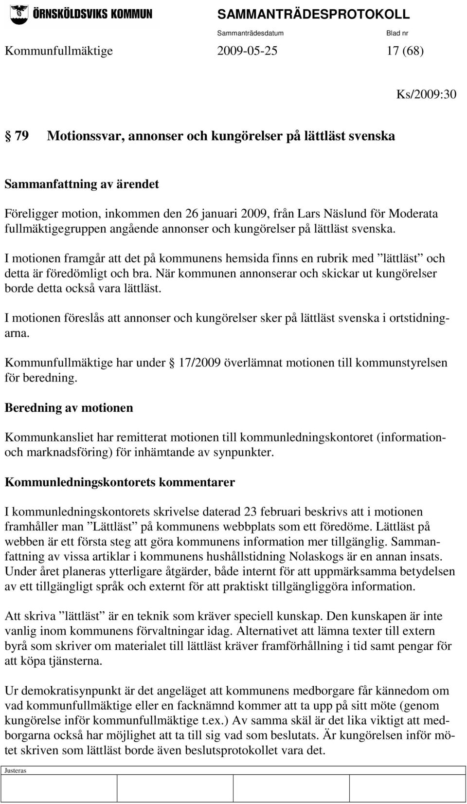 I motionen framgår att det på kommunens hemsida finns en rubrik med lättläst och detta är föredömligt och bra. När kommunen annonserar och skickar ut kungörelser borde detta också vara lättläst.