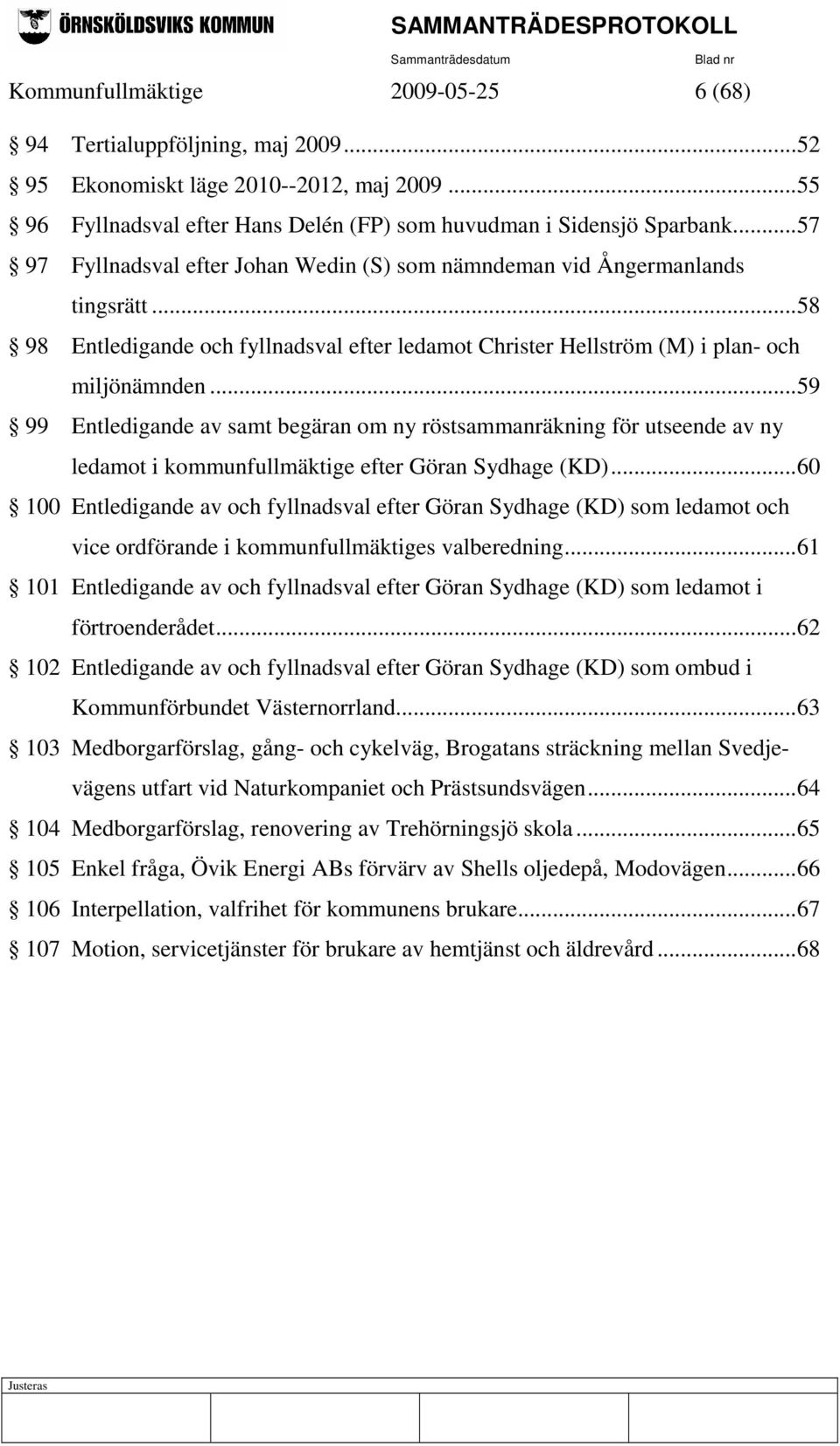 ..59 99 Entledigande av samt begäran om ny röstsammanräkning för utseende av ny ledamot i kommunfullmäktige efter Göran Sydhage (KD).