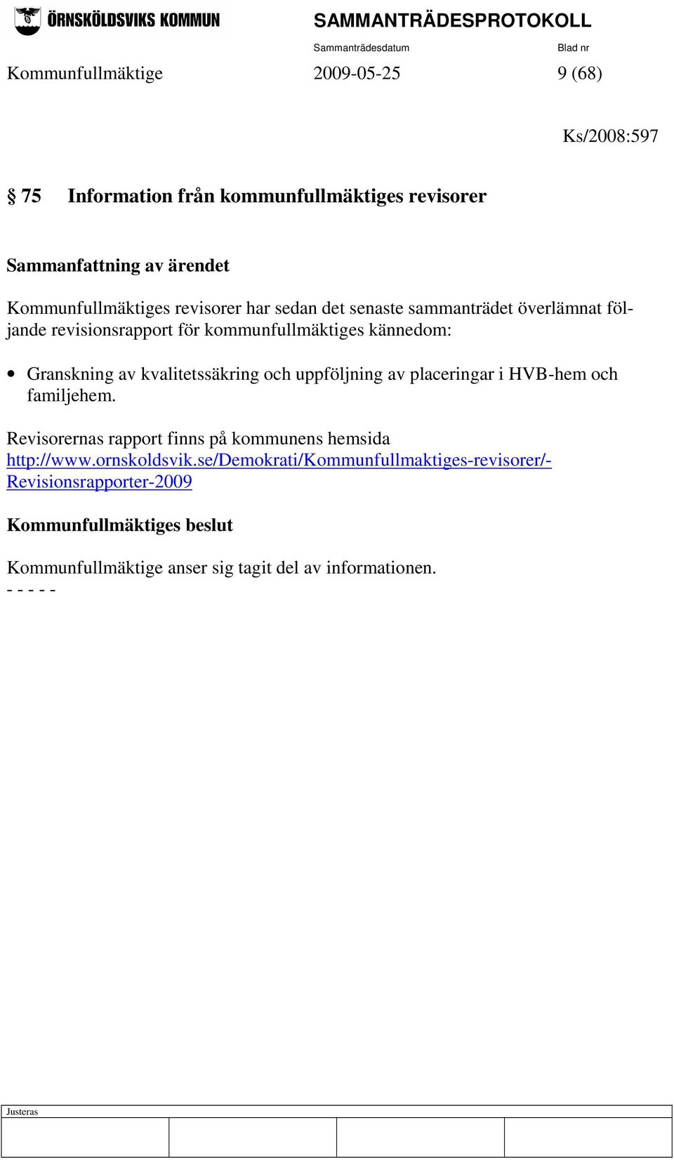 kvalitetssäkring och uppföljning av placeringar i HVB-hem och familjehem. Revisorernas rapport finns på kommunens hemsida http://www.