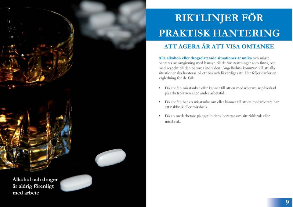 Här följer därför en vägledning för de fall: Då chefen misstänker eller känner till att en medarbetare är påverkad på arbetsplatsen eller under arbetstid.