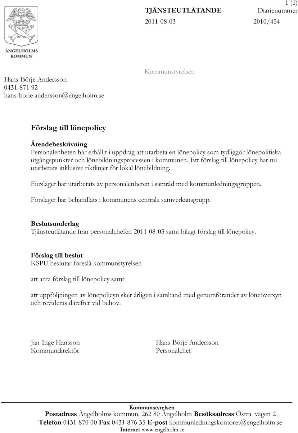 kommunen. Ett förslag till lönepolicy har nu utarbetats inklusive riktlinjer för lokal lönebildning. Förslaget har utarbetats av personalenheten i samråd med kommunledningsgruppen.