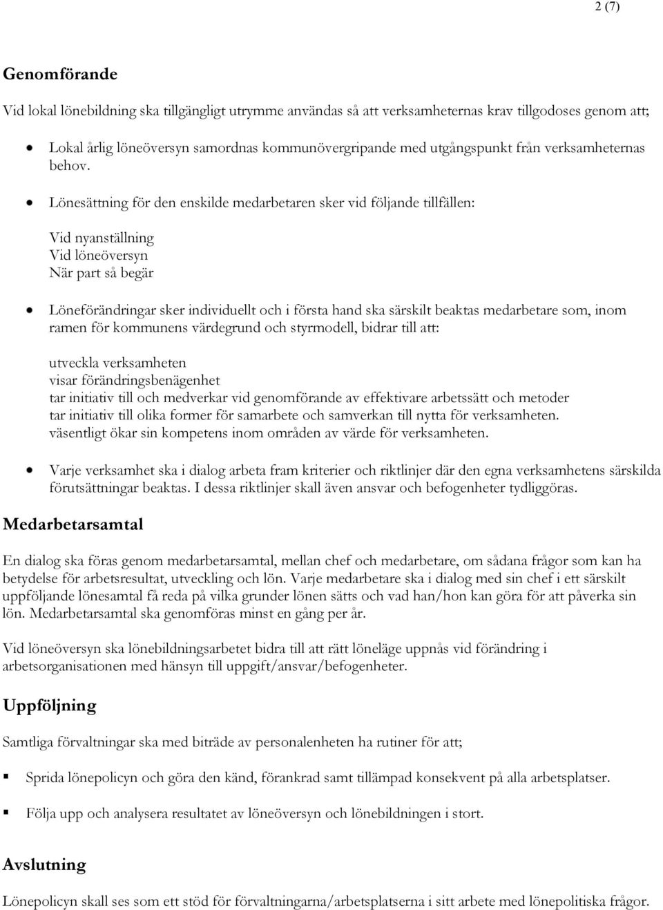 Lönesättning för den enskilde medarbetaren sker vid följande tillfällen: Vid nyanställning Vid löneöversyn När part så begär Löneförändringar sker individuellt och i första hand ska särskilt beaktas