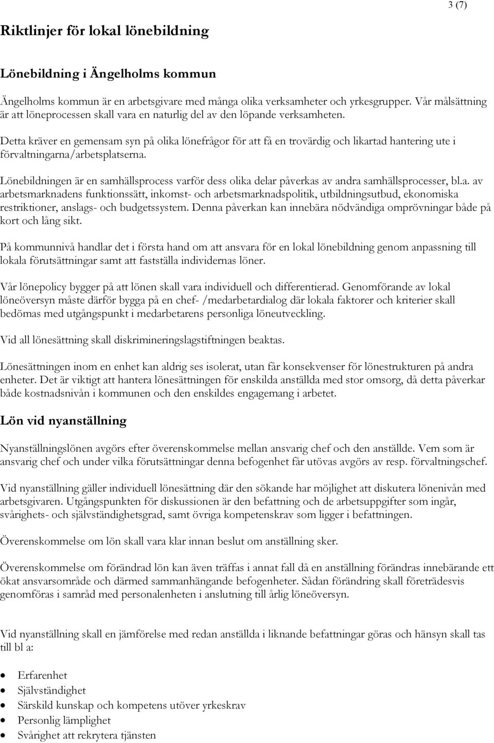 Detta kräver en gemensam syn på olika lönefrågor för att få en trovärdig och likartad hantering ute i förvaltningarna/arbetsplatserna.