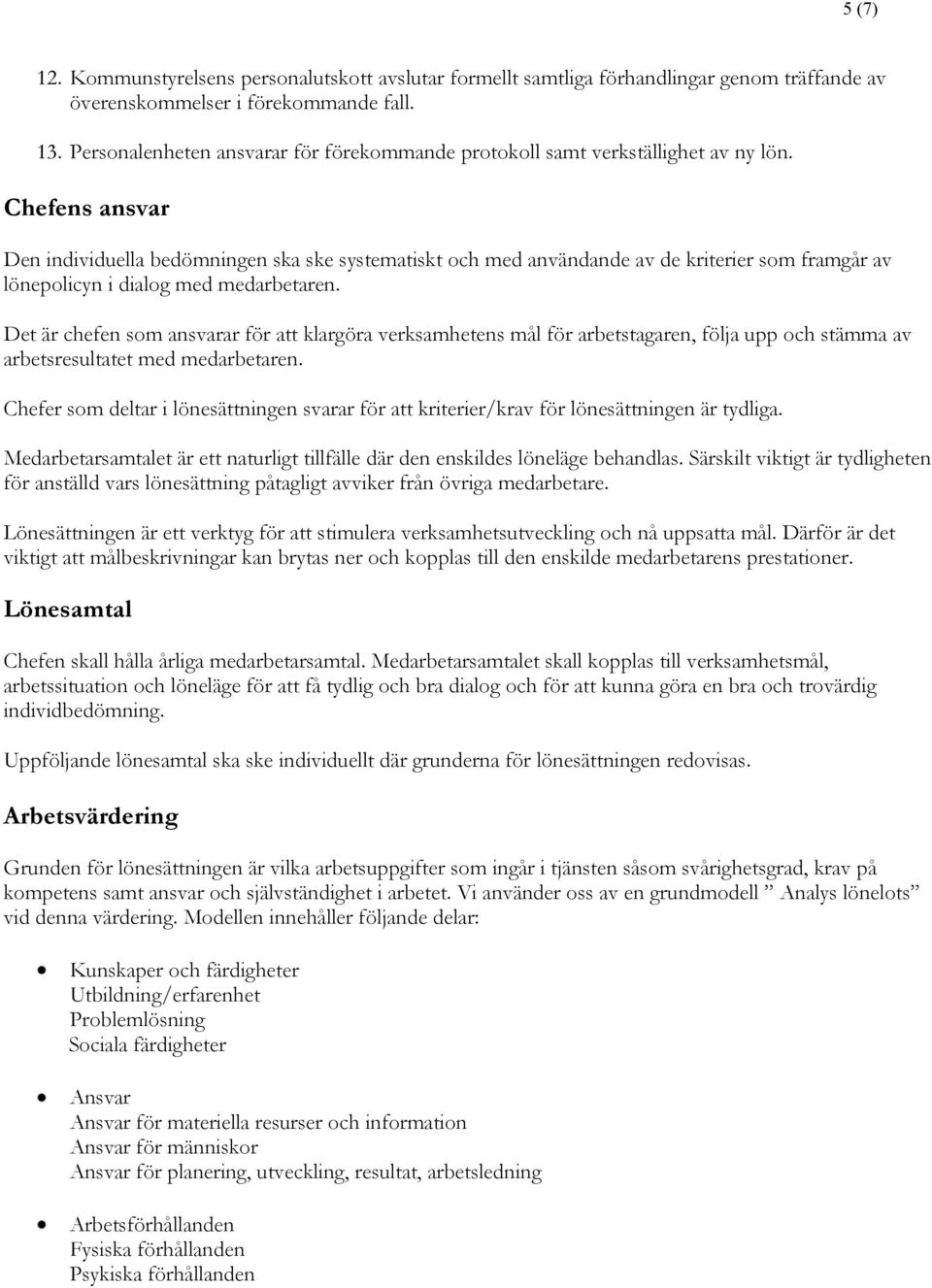 Chefens ansvar Den individuella bedömningen ska ske systematiskt och med användande av de kriterier som framgår av lönepolicyn i dialog med medarbetaren.