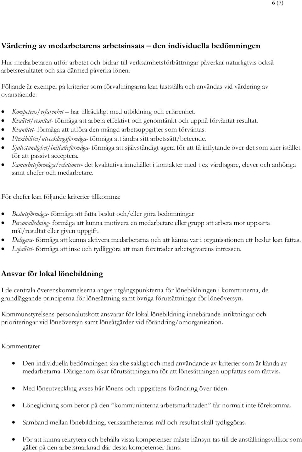 Följande är exempel på kriterier som förvaltningarna kan fastställa och användas vid värdering av ovanstående: Kompetens/erfarenhet har tillräckligt med utbildning och erfarenhet.