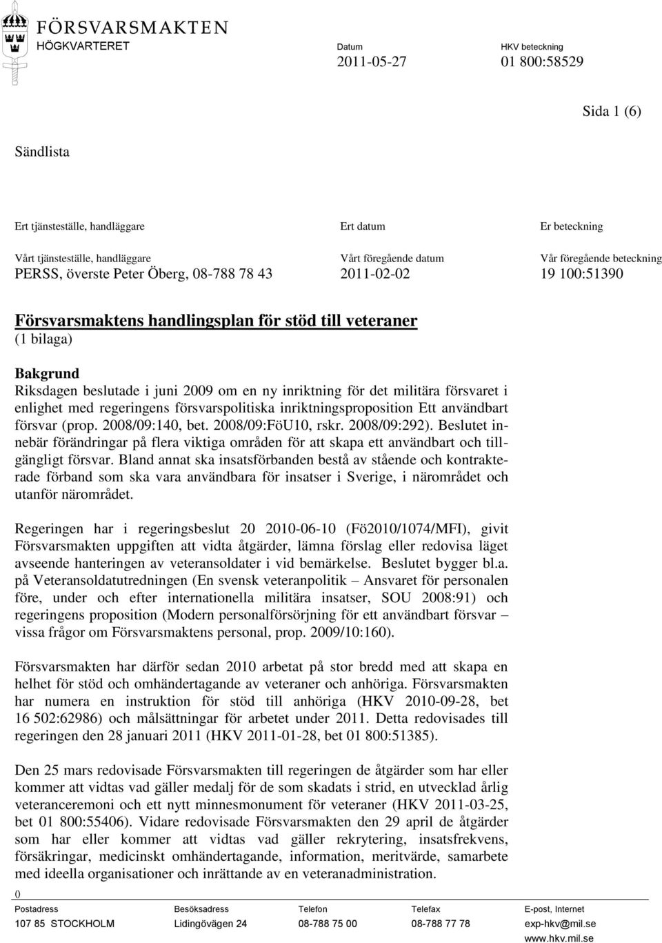 militära försvaret i enlighet med regeringens försvarspolitiska inriktningsproposition Ett användbart försvar (prop. 2008/09:140, bet. 2008/09:FöU10, rskr. 2008/09:292).