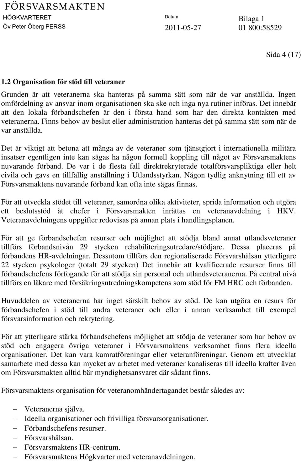 Finns behov av beslut eller administration hanteras det på samma sätt som när de var anställda.