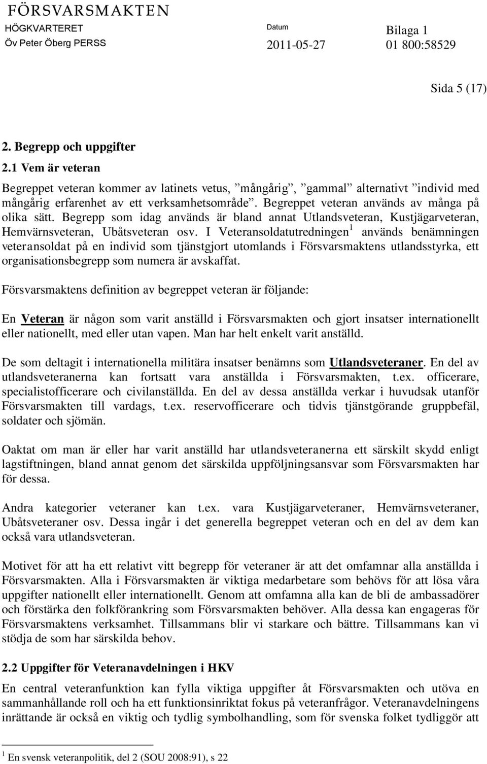 I Veteransoldatutredningen 1 används benämningen veteransoldat på en individ som tjänstgjort utomlands i Försvarsmaktens utlandsstyrka, ett organisationsbegrepp som numera är avskaffat.