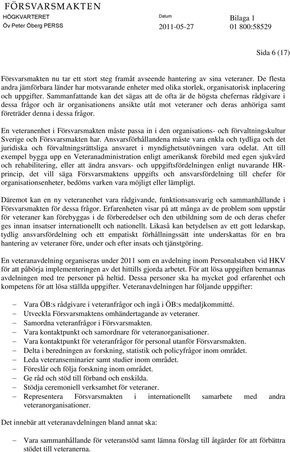 Sammanfattande kan det sägas att de ofta är de högsta chefernas rådgivare i dessa frågor och är organisationens ansikte utåt mot veteraner och deras anhöriga samt företräder denna i dessa frågor.