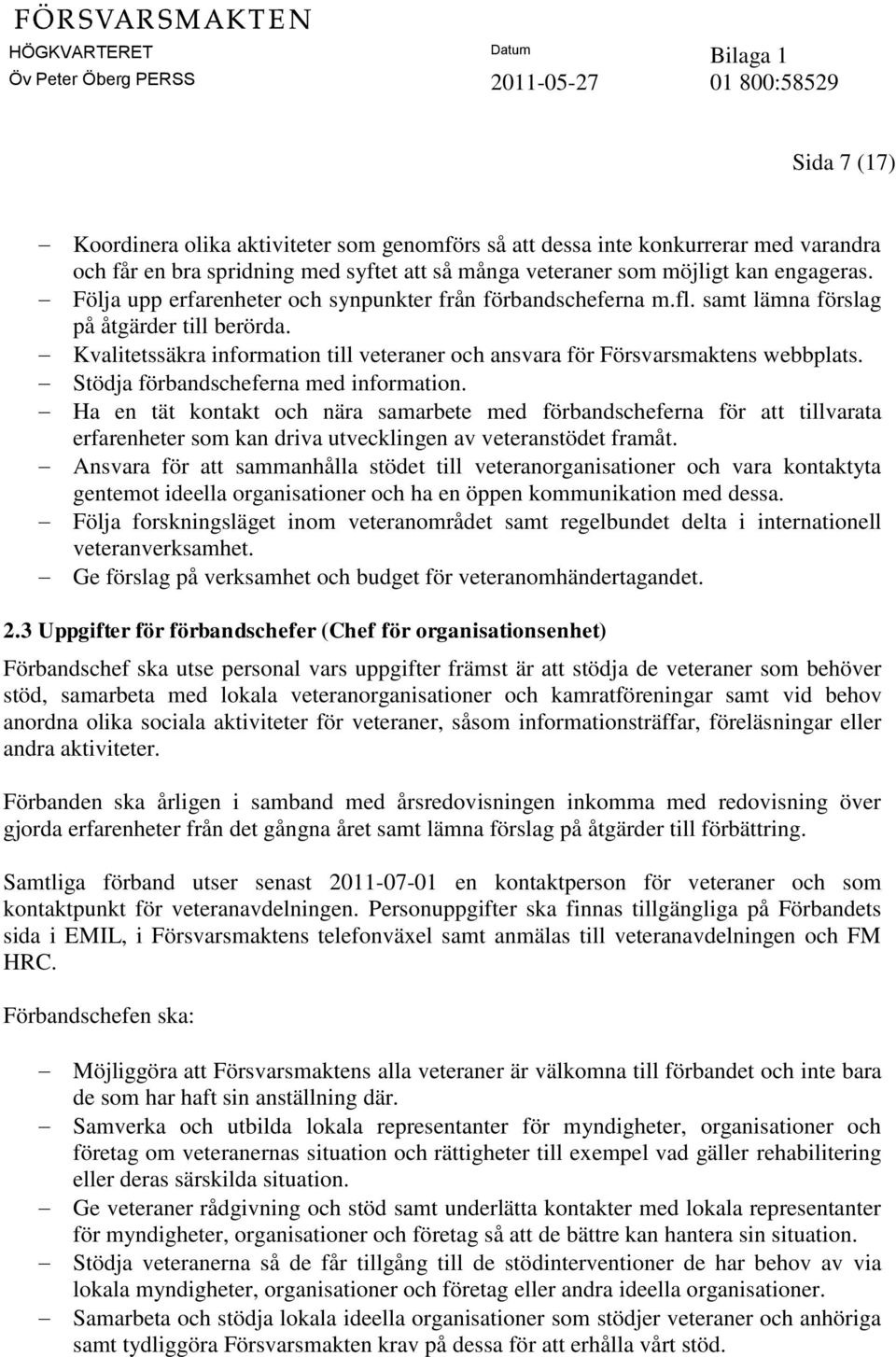 Stödja förbandscheferna med information. Ha en tät kontakt och nära samarbete med förbandscheferna för att tillvarata erfarenheter som kan driva utvecklingen av veteranstödet framåt.