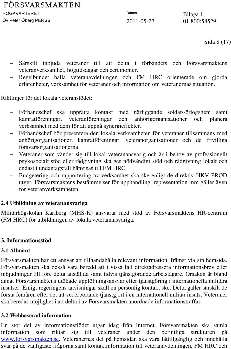 Riktlinjer för det lokala veteranstödet: Förbandschef ska upprätta kontakt med närliggande soldat/-örlogshem samt kamratföreningar, veteranföreningar och anhörigorganisationer och planera verksamhet