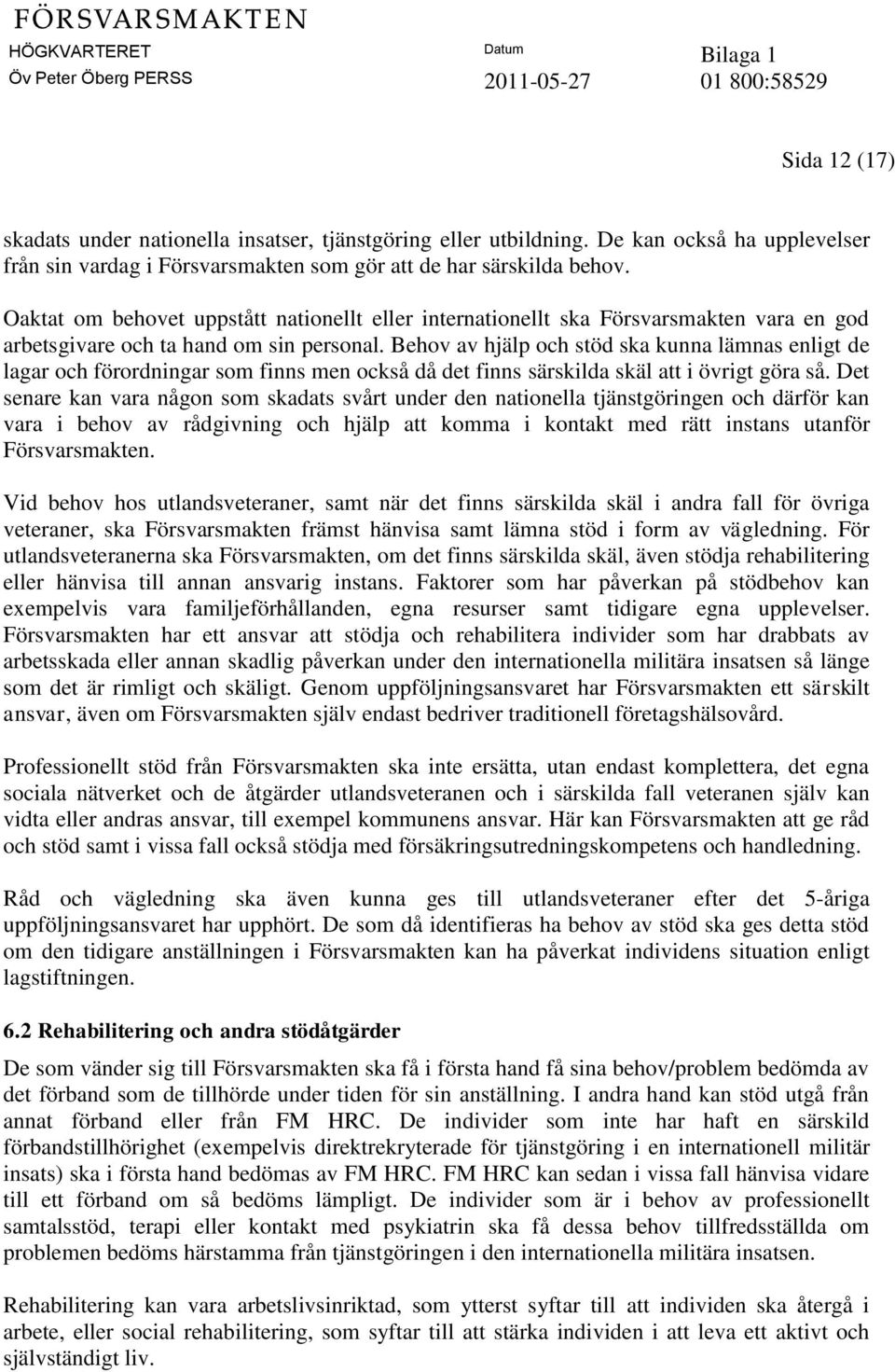 Behov av hjälp och stöd ska kunna lämnas enligt de lagar och förordningar som finns men också då det finns särskilda skäl att i övrigt göra så.