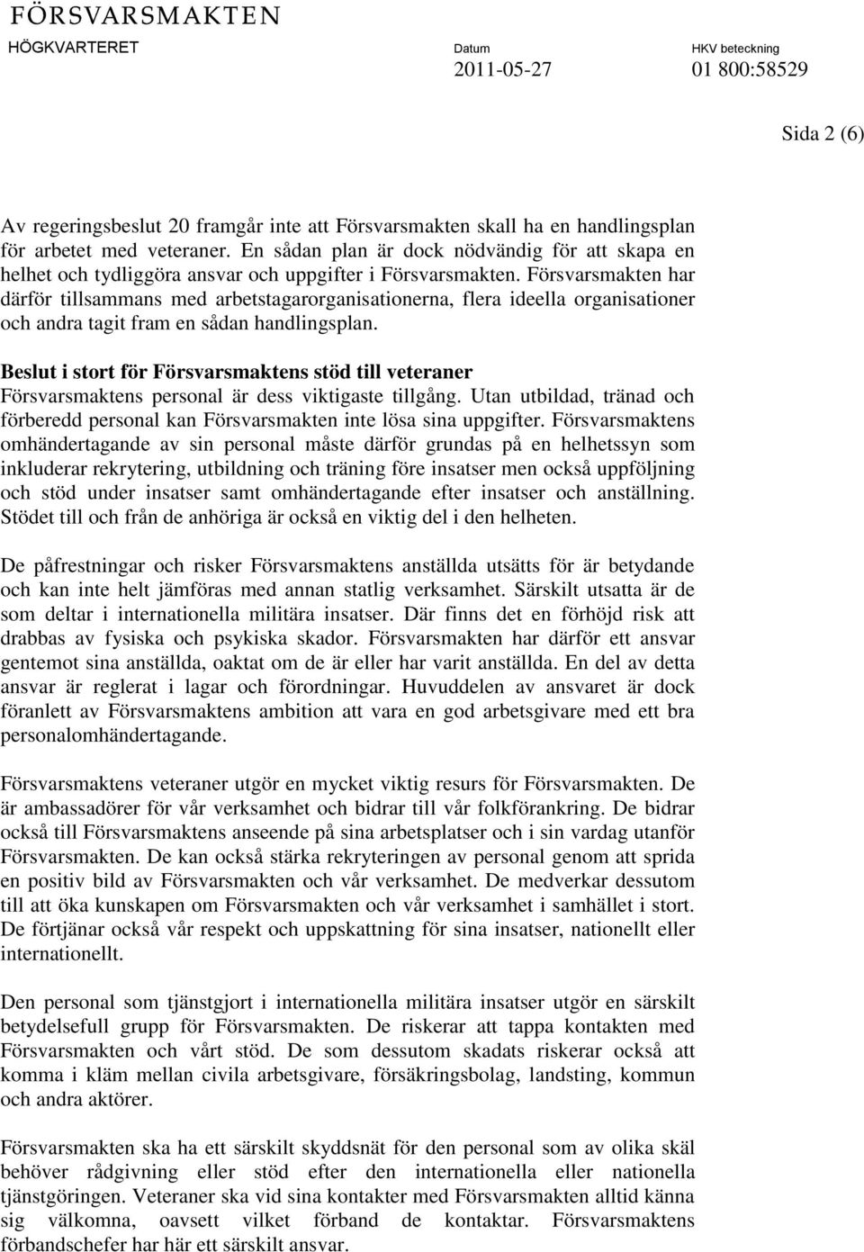 Försvarsmakten har därför tillsammans med arbetstagarorganisationerna, flera ideella organisationer och andra tagit fram en sådan handlingsplan.