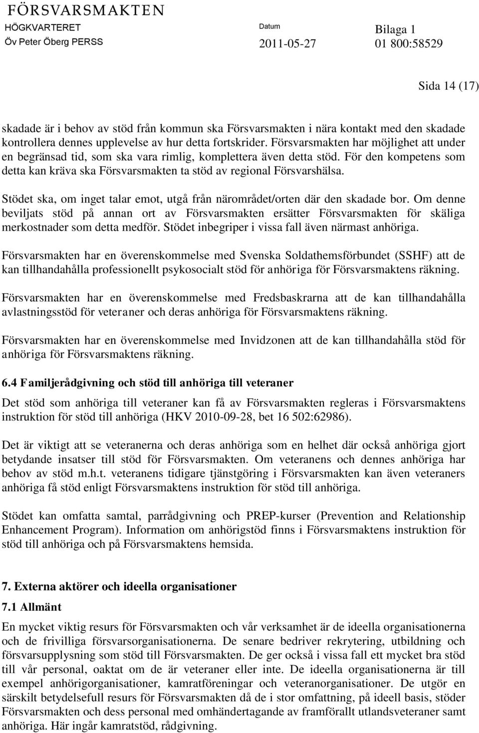 Stödet ska, om inget talar emot, utgå från närområdet/orten där den skadade bor.