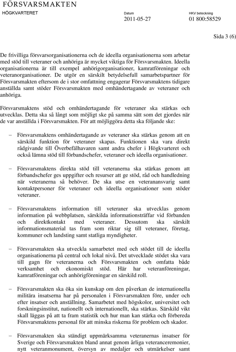 De utgör en särskilt betydelsefull samarbetspartner för Försvarsmakten eftersom de i stor omfattning engagerar Försvarsmaktens tidigare anställda samt stöder Försvarsmakten med omhändertagande av