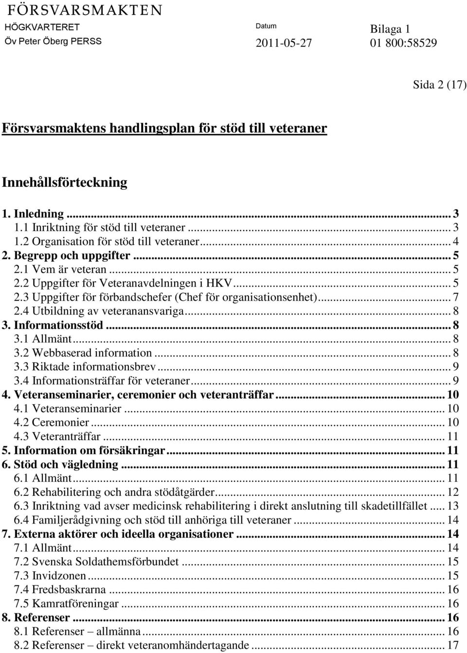 4 Utbildning av veteranansvariga... 8 3. Informationsstöd... 8 3.1 Allmänt... 8 3.2 Webbaserad information... 8 3.3 Riktade informationsbrev... 9 3.4 Informationsträffar för veteraner... 9 4.