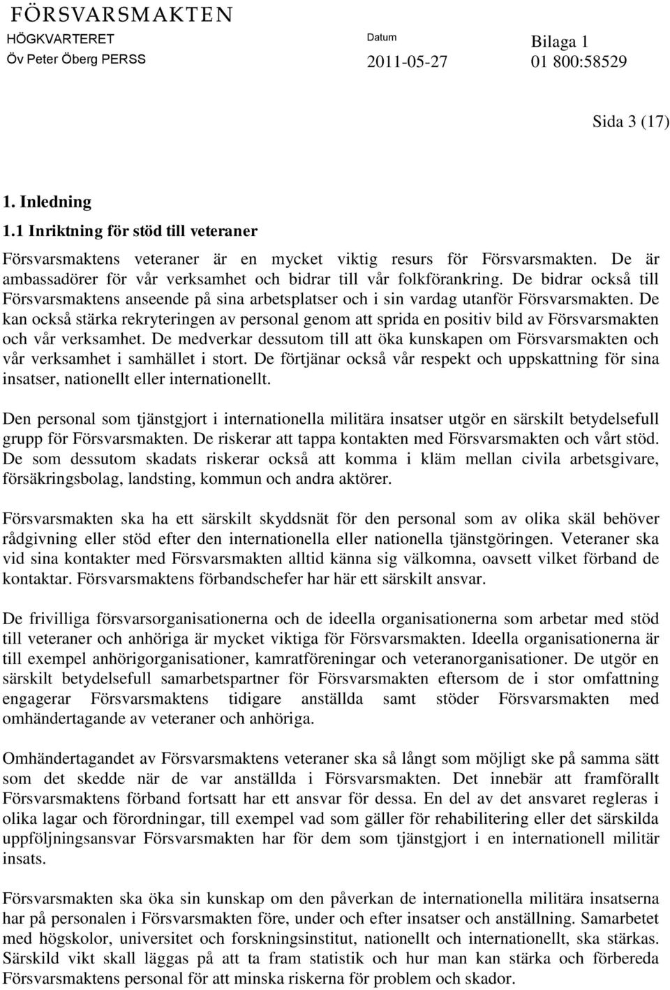 De kan också stärka rekryteringen av personal genom att sprida en positiv bild av Försvarsmakten och vår verksamhet.