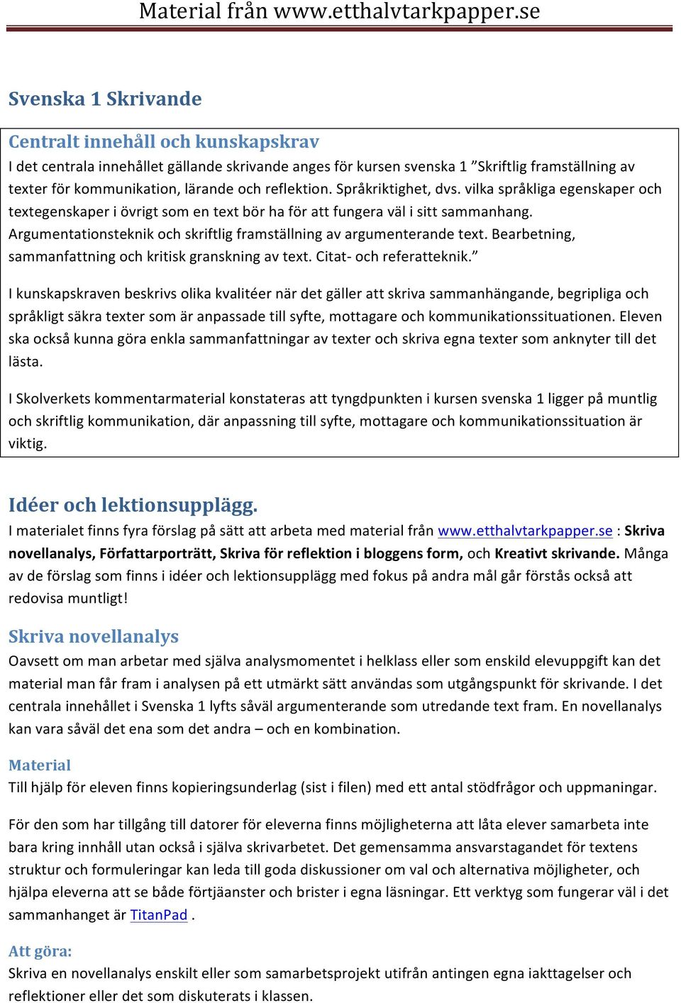 Argumentationsteknik och skriftlig framställning av argumenterande text. Bearbetning, sammanfattning och kritisk granskning av text. Citat- och referatteknik.