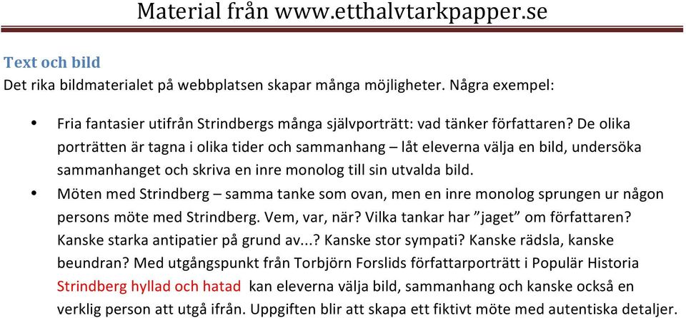 Möten med Strindberg samma tanke som ovan, men en inre monolog sprungen ur någon persons möte med Strindberg. Vem, var, när? Vilka tankar har jaget om författaren?