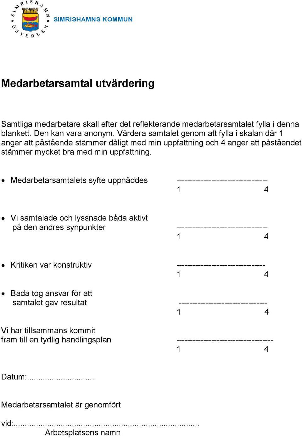 Medarbetarsamtalets syfte uppnåddes ---------------------------------- 1 4 Vi samtalade och lyssnade båda aktivt på den andres synpunkter ---------------------------------- 1 4 Kritiken var