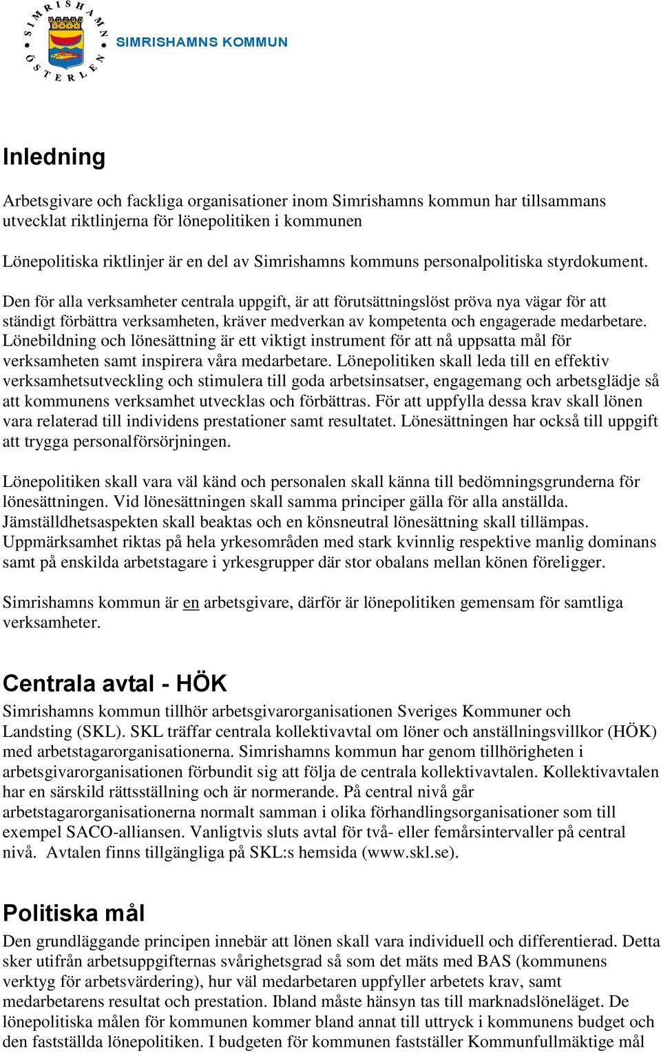 Den för alla verksamheter centrala uppgift, är att förutsättningslöst pröva nya vägar för att ständigt förbättra verksamheten, kräver medverkan av kompetenta och engagerade medarbetare.