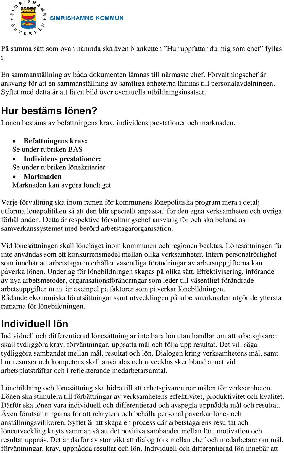 Hur bestäms lönen? Lönen bestäms av befattningens krav, individens prestationer och marknaden.