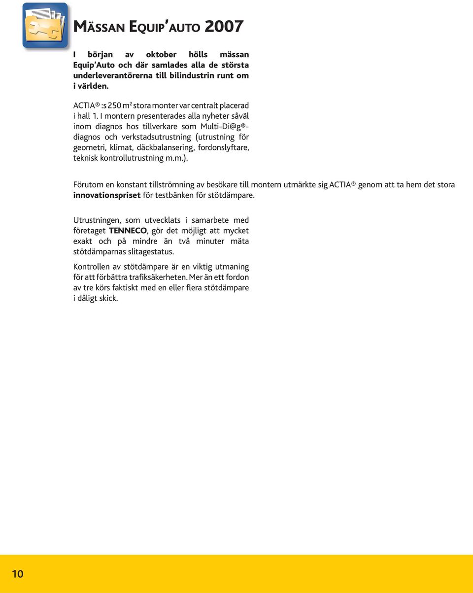 I montern presenterades alla nyheter såväl inom diagnos hos tillverkare som Multi-Di@g diagnos och verkstadsutrustning (utrustning för geometri, klimat, däckbalansering, fordonslyftare, teknisk
