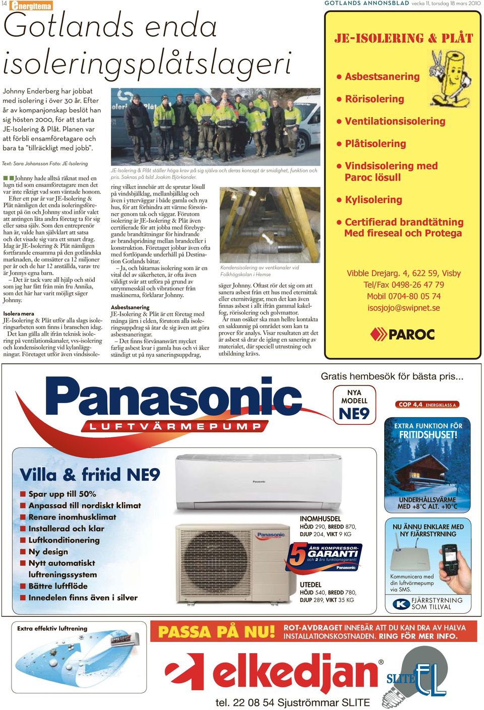 JE-ISOLERING & PLÅT Asbestsanering Rörisolering Ventilationsisolering Plåtisolering Text: Sara Johansson Foto: JE-Isolering Johnny hade alltså räknat med en lugn tid som ensamföretagare men det var