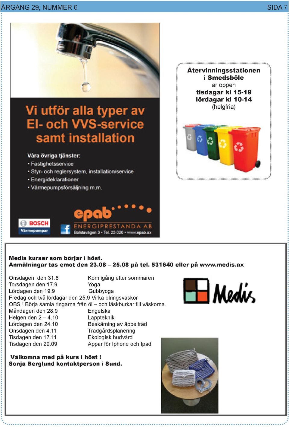 9 Virka ölringsväskor OBS! Börja samla ringarna från öl och läskburkar till väskorna. Måndagen den 28.9 Engelska Helgen den 2 4.10 Lappteknik Lördagen den 24.