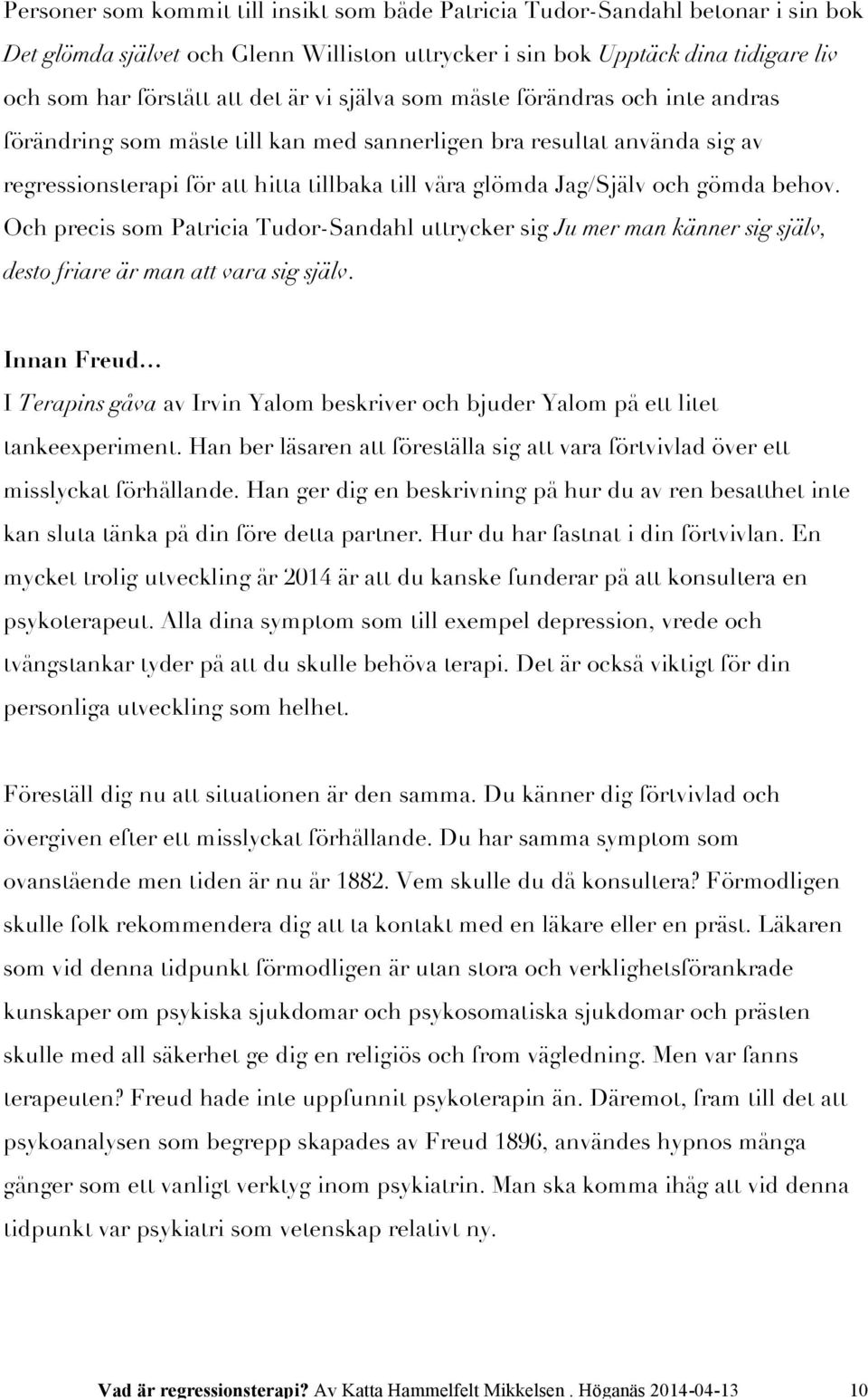 behov. Och precis som Patricia Tudor-Sandahl uttrycker sig Ju mer man känner sig själv, desto friare är man att vara sig själv.