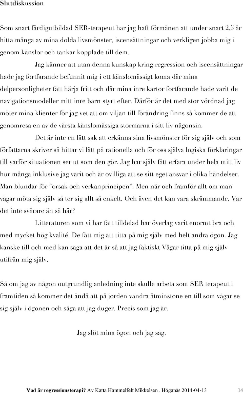 Jag känner att utan denna kunskap kring regression och iscensättningar hade jag fortfarande befunnit mig i ett känslomässigt koma där mina delpersonligheter fått härja fritt och där mina inre kartor