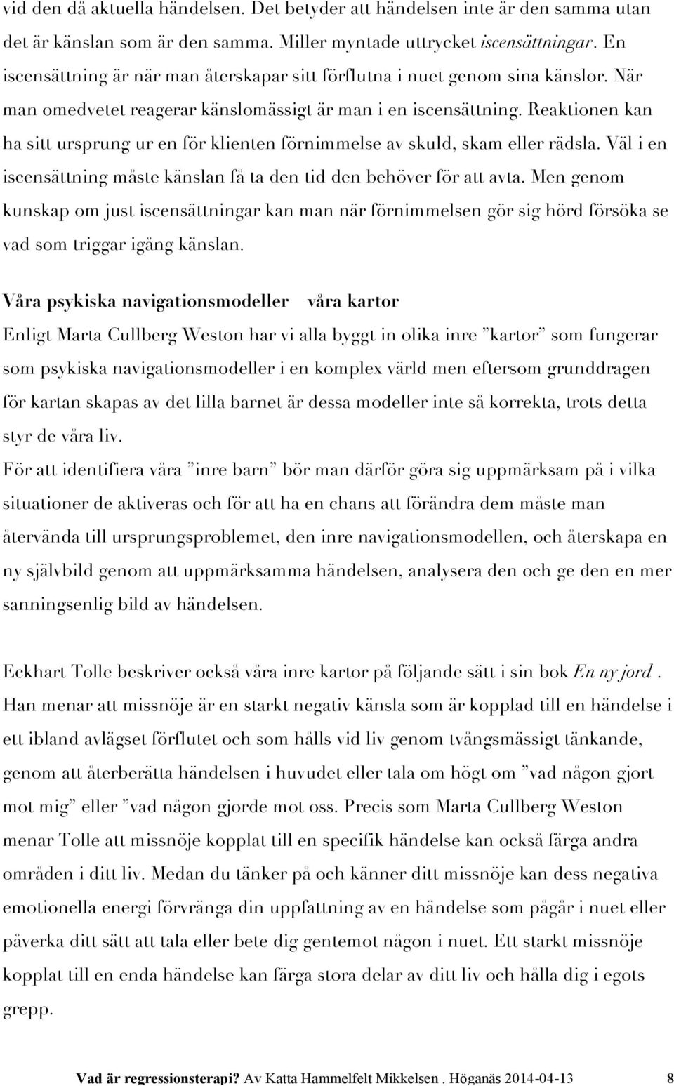 Reaktionen kan ha sitt ursprung ur en för klienten förnimmelse av skuld, skam eller rädsla. Väl i en iscensättning måste känslan få ta den tid den behöver för att avta.