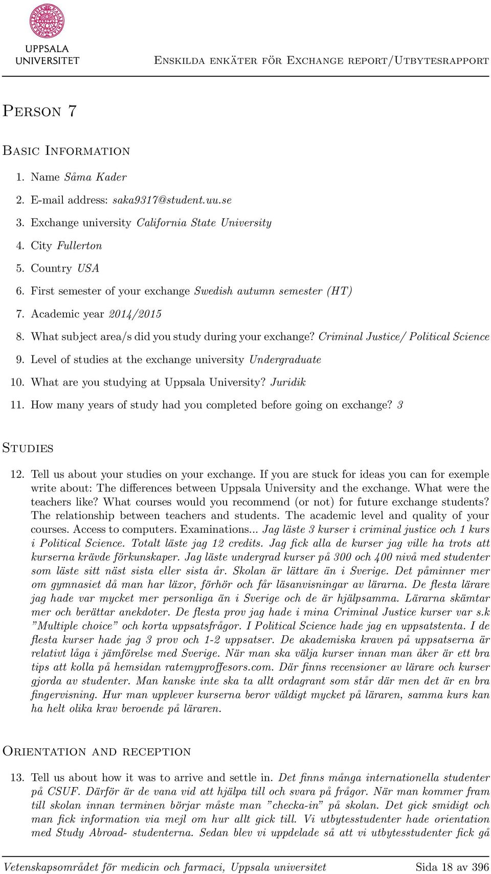 Criminal Justice/ Political Science 9. Level of studies at the exchange university Undergraduate 10. What are you studying at Uppsala University? Juridik 11.