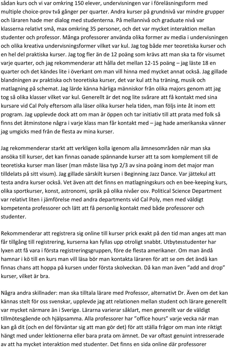 På mellannivå och graduate nivå var klasserna relativt små, max omkring 35 personer, och det var mycket interaktion mellan studenter och professor.