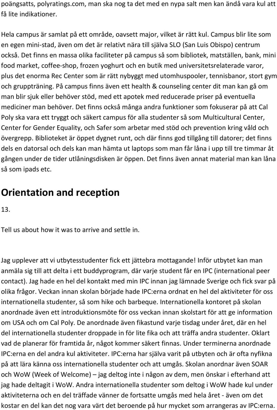 Det finns en massa olika faciliteter på campus så som bibliotek, matställen, bank, mini food market, coffee-shop, frozen yoghurt och en butik med universitetsrelaterade varor, plus det enorma Rec