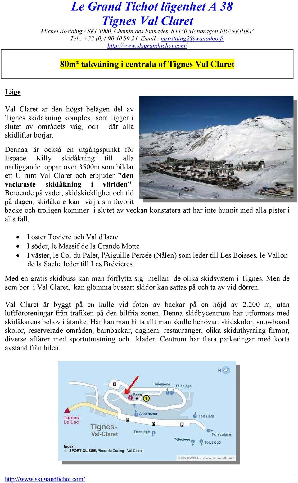 Dennaa är också en utgångspunkt för Espace Killy skidåkning till alla närliggande toppar över 3500m som bildar ett U runt Val Claret och erbjuder "den vackraste skidåkning i världen".
